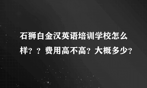 石狮白金汉英语培训学校怎么样？？费用高不高？大概多少？