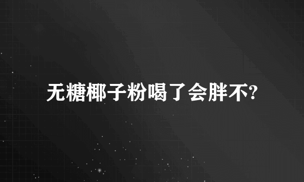 无糖椰子粉喝了会胖不?