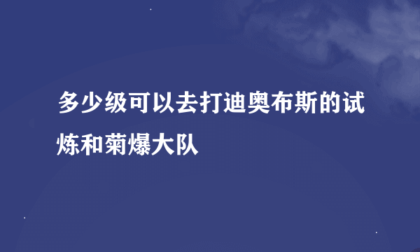 多少级可以去打迪奥布斯的试炼和菊爆大队