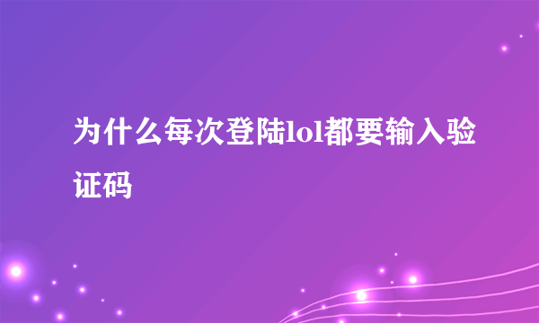 为什么每次登陆lol都要输入验证码