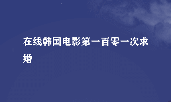 在线韩国电影第一百零一次求婚