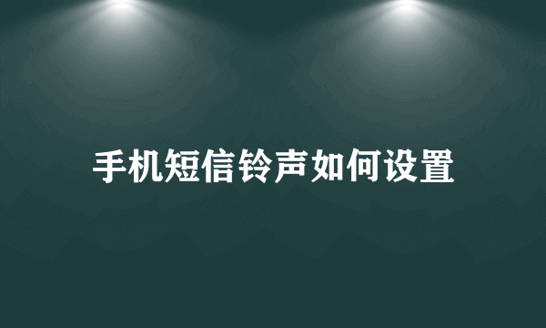 手机短信铃声如何设置