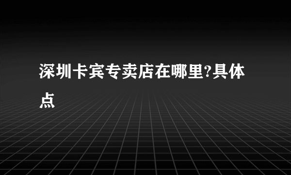 深圳卡宾专卖店在哪里?具体点