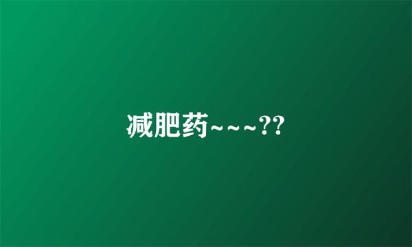 减肥药~~~??