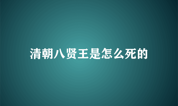 清朝八贤王是怎么死的