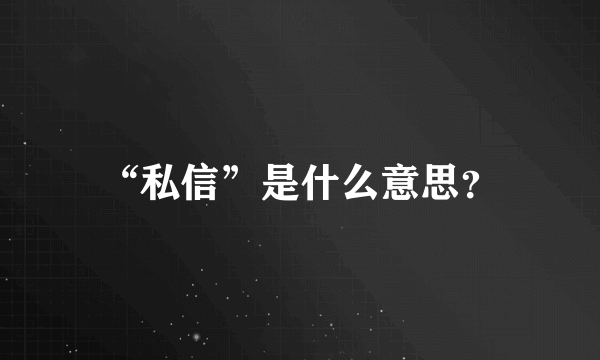 “私信”是什么意思？