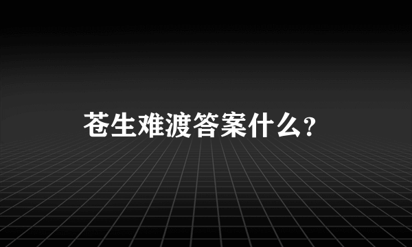 苍生难渡答案什么？