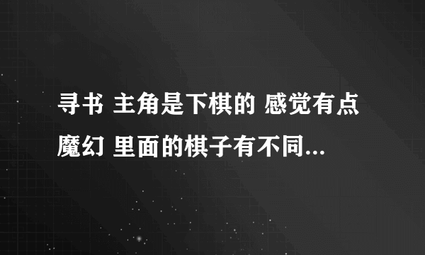 寻书 主角是下棋的 感觉有点魔幻 里面的棋子有不同的颜色 每种颜色代表不同的属性 组合可以创造出不同的东