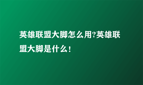 英雄联盟大脚怎么用?英雄联盟大脚是什么！