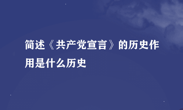 简述《共产党宣言》的历史作用是什么历史