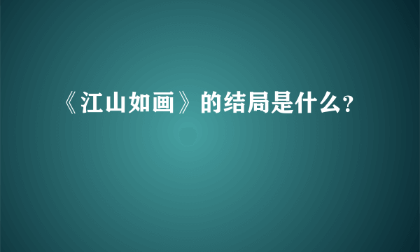 《江山如画》的结局是什么？