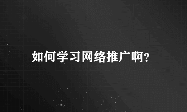 如何学习网络推广啊？