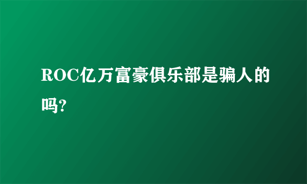 ROC亿万富豪俱乐部是骗人的吗?