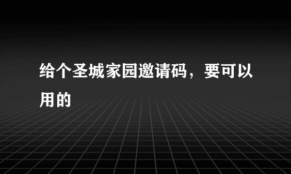 给个圣城家园邀请码，要可以用的