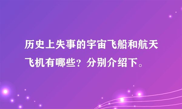 历史上失事的宇宙飞船和航天飞机有哪些？分别介绍下。