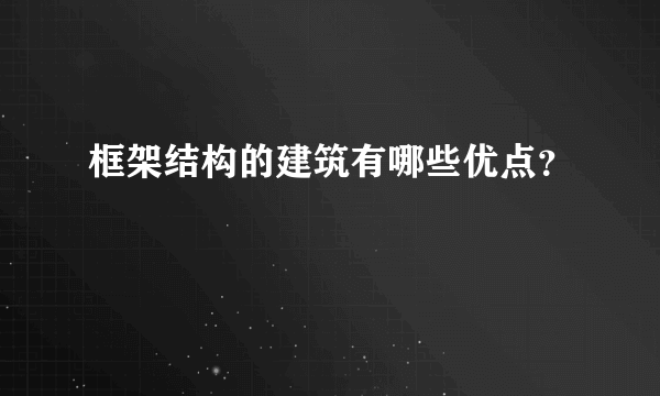 框架结构的建筑有哪些优点？