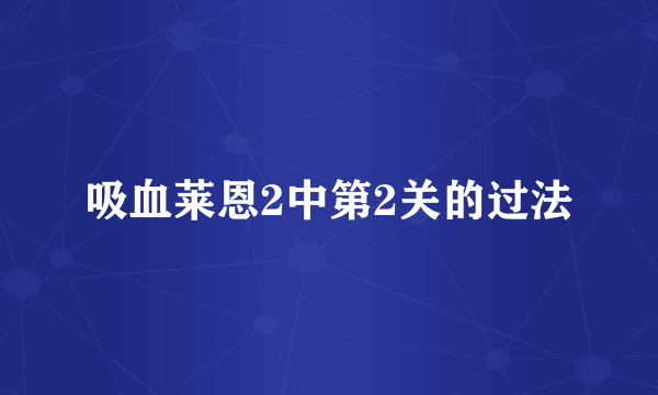 吸血莱恩2中第2关的过法