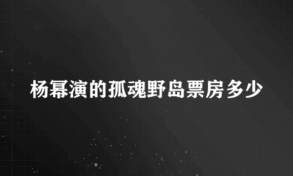 杨幂演的孤魂野岛票房多少