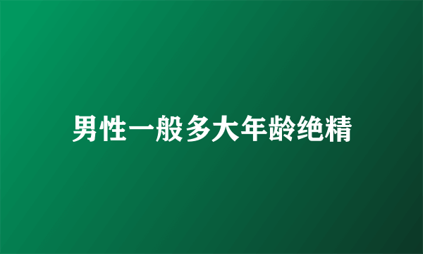 男性一般多大年龄绝精