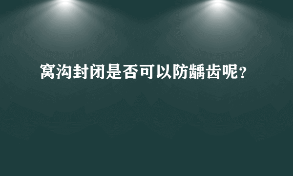 窝沟封闭是否可以防龋齿呢？