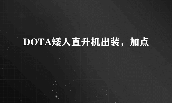 DOTA矮人直升机出装，加点