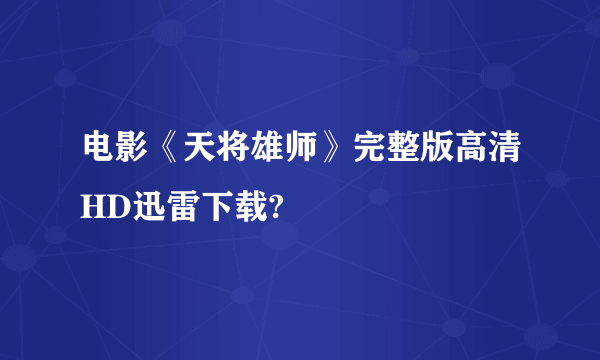 电影《天将雄师》完整版高清HD迅雷下载?