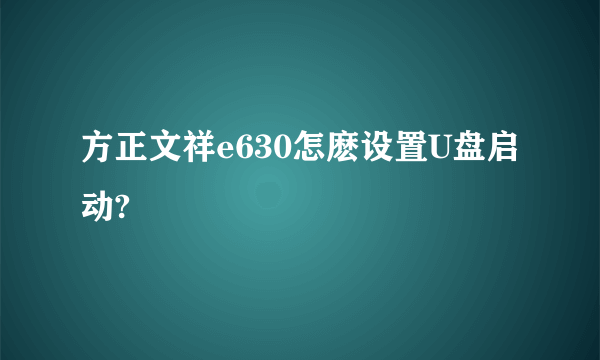 方正文祥e630怎麽设置U盘启动?