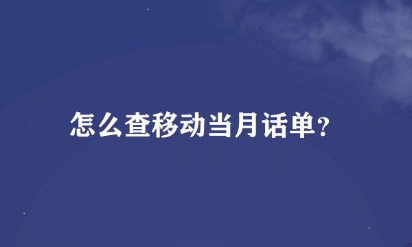 怎么查移动当月话单？