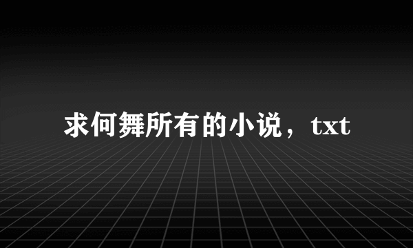 求何舞所有的小说，txt