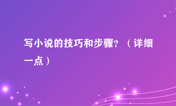 写小说的技巧和步骤？（详细一点）