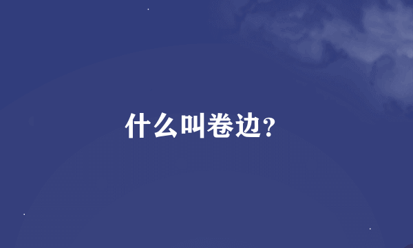 什么叫卷边？