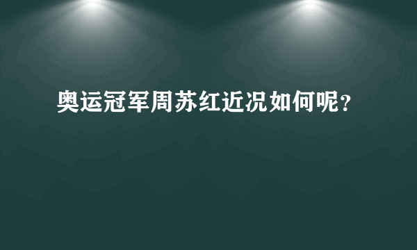 奥运冠军周苏红近况如何呢？