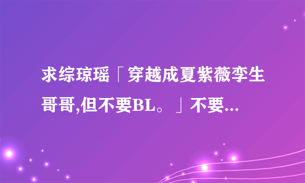 求综琼瑶「穿越成夏紫薇孪生哥哥,但不要BL。」不要靖阿哥那本