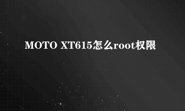 MOTO XT615怎么root权限