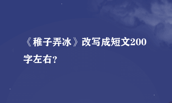 《稚子弄冰》改写成短文200字左右？