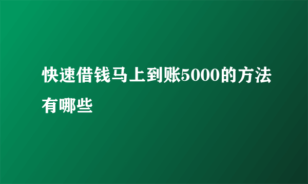 快速借钱马上到账5000的方法有哪些