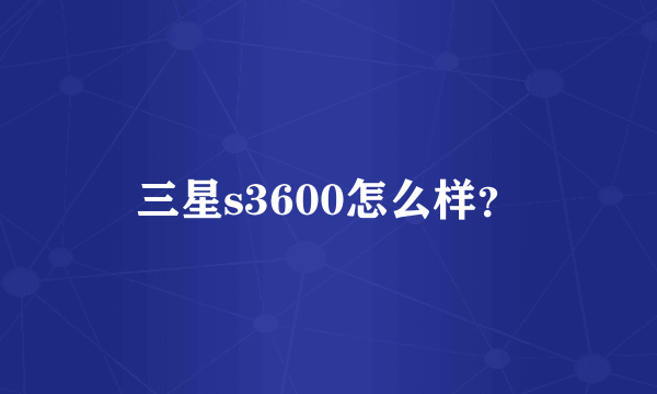 三星s3600怎么样？