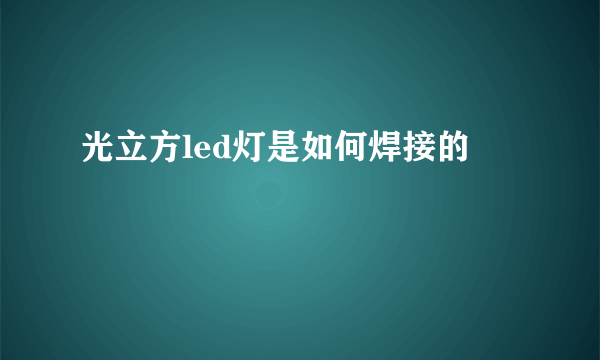 光立方led灯是如何焊接的