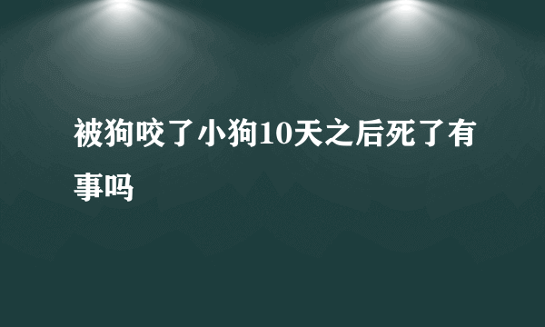 被狗咬了小狗10天之后死了有事吗