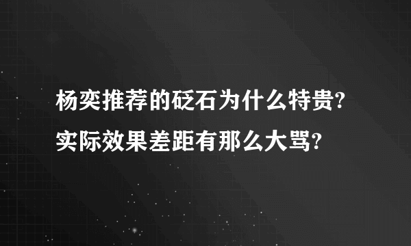 杨奕推荐的砭石为什么特贵?实际效果差距有那么大骂?