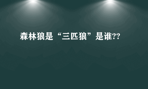 森林狼是“三匹狼”是谁??