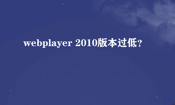 webplayer 2010版本过低？