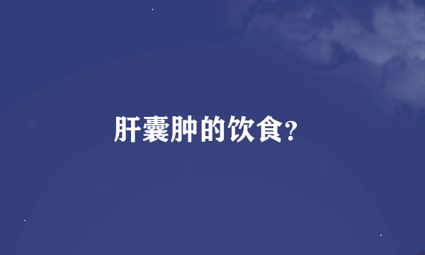 肝囊肿的饮食？