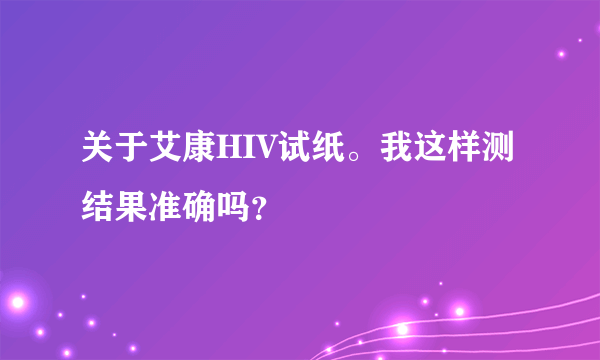 关于艾康HIV试纸。我这样测结果准确吗？