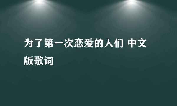 为了第一次恋爱的人们 中文版歌词