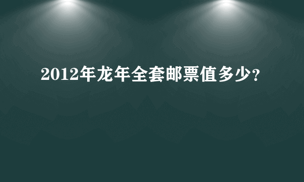 2012年龙年全套邮票值多少？