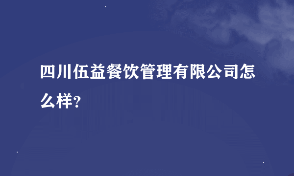 四川伍益餐饮管理有限公司怎么样？