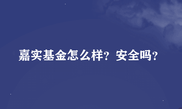 嘉实基金怎么样？安全吗？