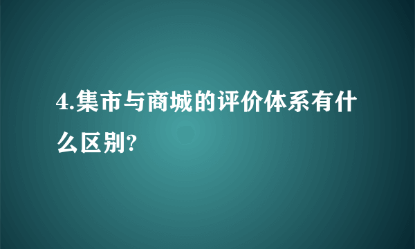 4.集市与商城的评价体系有什么区别?