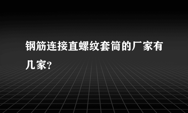 钢筋连接直螺纹套筒的厂家有几家？